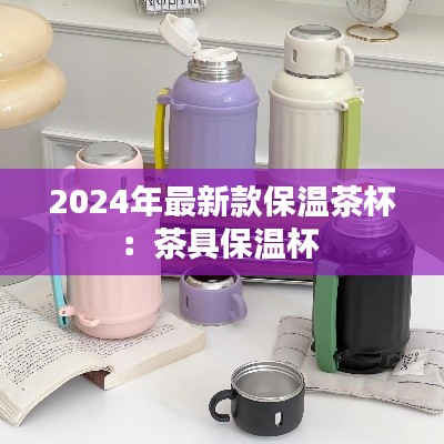2024年最新款保溫茶杯:茶具保溫杯
