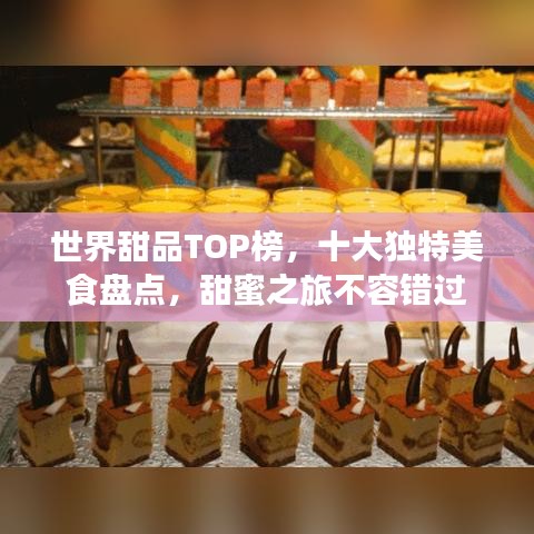 世界甜品TOP榜，十大獨(dú)特美食盤點(diǎn)，甜蜜之旅不容錯(cuò)過(guò)