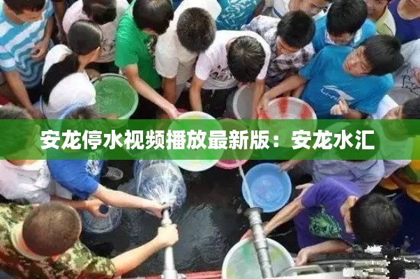 安龍停水視頻播放最新版:安龍水匯