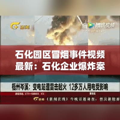 石化園區(qū)冒煙事件視頻最新:石化企業(yè)爆炸案件