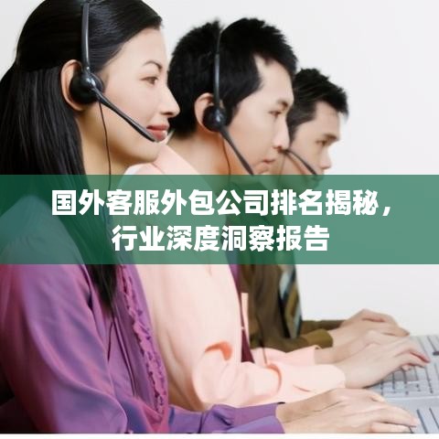 國外客服外包公司排名揭秘,行業(yè)深度洞察報告