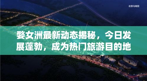 婺女洲最新動(dòng)態(tài)揭秘,今日發(fā)展蓬勃,成為熱門旅游目的地!