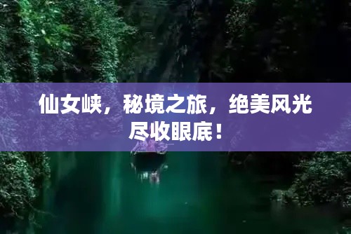 仙女峽,秘境之旅,絕美風光盡收眼底!