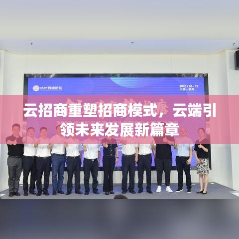 云招商重塑招商模式,云端引領未來發展新篇章