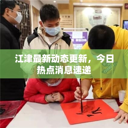 江津最新動態更新，今日熱點消息速遞