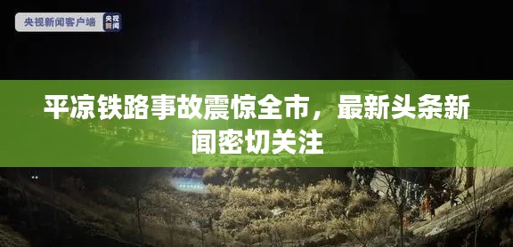 平涼鐵路事故震驚全市,最新頭條新聞密切關注