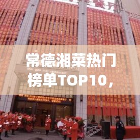 常德湘菜熱門榜單TOP10，舌尖上的美食之旅