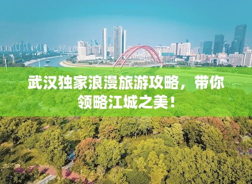 武漢獨家浪漫旅游攻略,帶你領略江城之美!