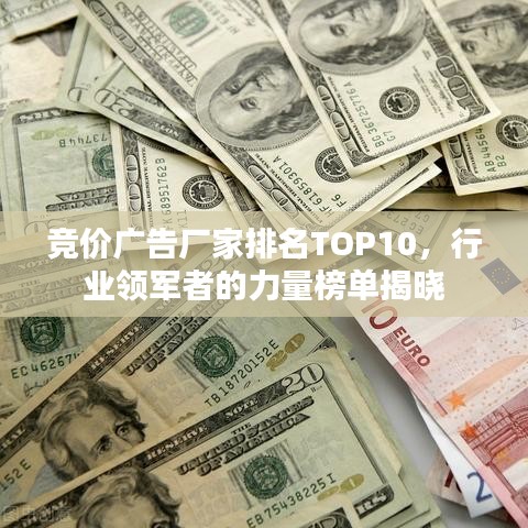 競價廣告廠家排名TOP10,行業領軍者的力量榜單揭曉