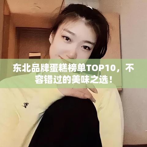 東北品牌蛋糕榜單TOP10，不容錯過的美味之選！