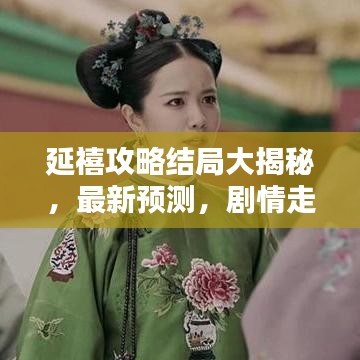 延禧攻略結局大揭秘，最新預測，劇情走向大反轉！