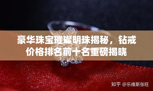 豪華珠寶璀璨明珠揭秘,鉆戒價格排名前十名重磅揭曉