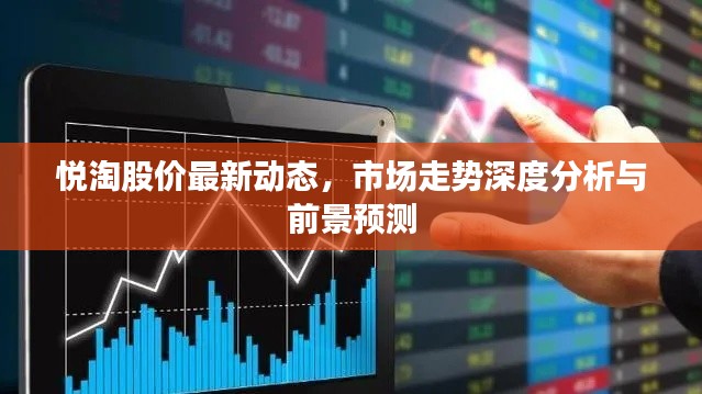 悅淘股價(jià)最新動(dòng)態(tài),市場(chǎng)走勢(shì)深度分析與前景預(yù)測(cè)