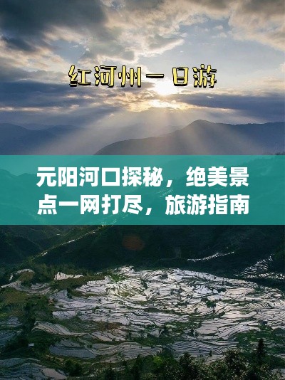 元陽河口探秘,絕美景點(diǎn)一網(wǎng)打盡,旅游指南全攻略!