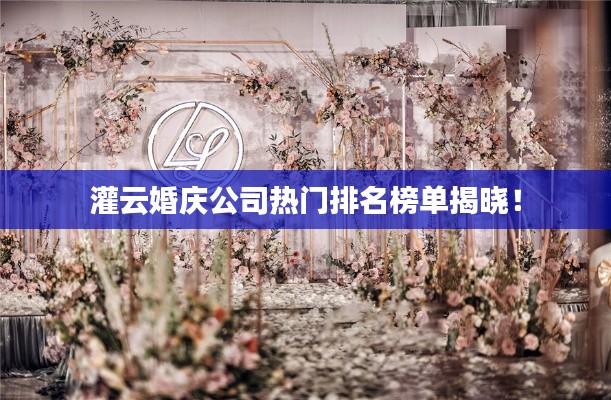 灌云婚慶公司熱門排名榜單揭曉！