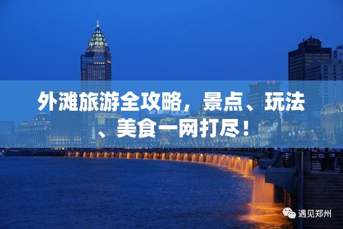 外灘旅游全攻略,景點、玩法、美食一網(wǎng)打盡!