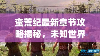 蠻荒紀(jì)最新章節(jié)攻略揭秘，未知世界的生存指南！