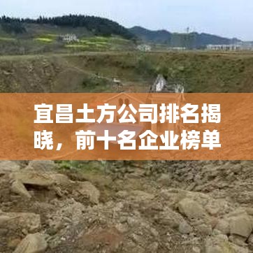 宜昌土方公司排名揭曉，前十名企業(yè)榜單