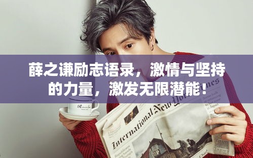 薛之謙勵志語錄,激情與堅持的力量,激發(fā)無限潛能!