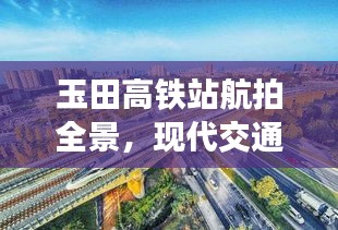 玉田高鐵站航拍全景,現(xiàn)代交通壯麗景觀盡收眼底