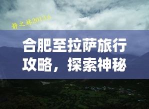 合肥至拉薩旅行攻略,探索神秘西藏之旅