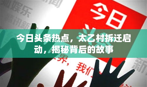 今日頭條熱點(diǎn)，太乙村拆遷啟動(dòng)，揭秘背后的故事