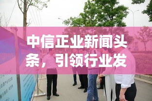 中信正業新聞頭條，引領行業發展，掌握最新動態