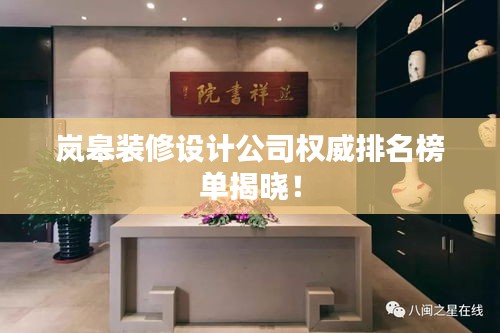 嵐皋裝修設(shè)計公司權(quán)威排名榜單揭曉!