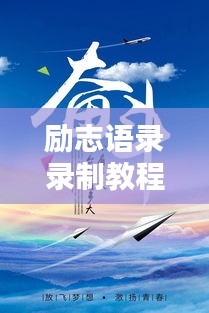 勵志語錄錄制教程,激發(fā)無限潛能,傳遞正能量之音
