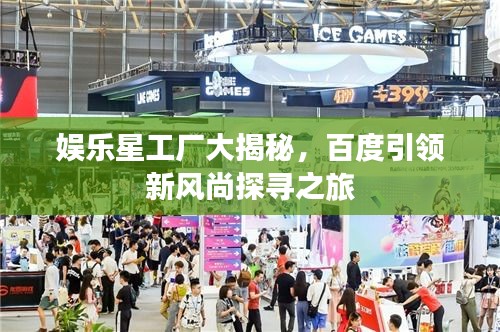 娛樂星工廠大揭秘,百度引領(lǐng)新風(fēng)尚探尋之旅