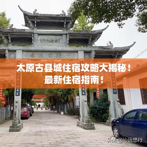 太原古縣城住宿攻略大揭秘!最新住宿指南!