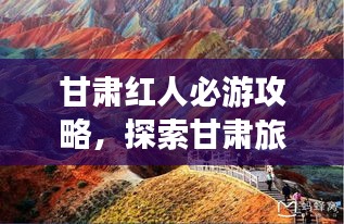 甘肅紅人必游攻略,探索甘肅旅游新體驗!