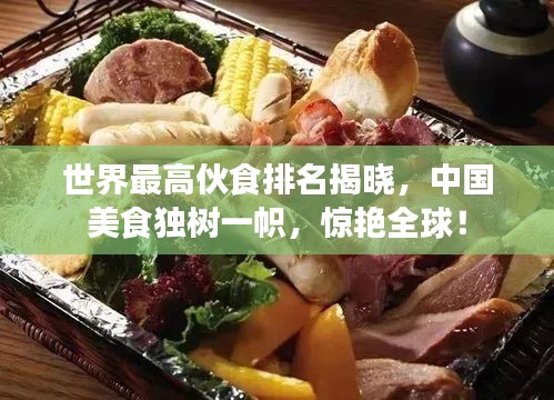 世界最高伙食排名揭曉,中國美食獨樹一幟,驚艷全球!