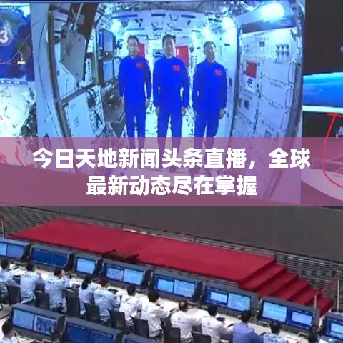 今日天地新聞頭條直播,全球最新動態盡在掌握