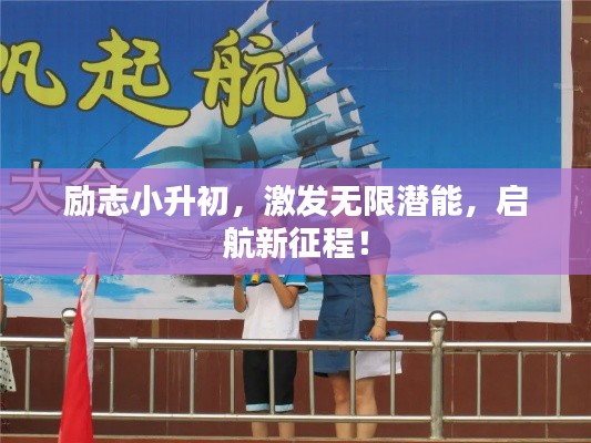 勵志小升初，激發無限潛能，啟航新征程！
