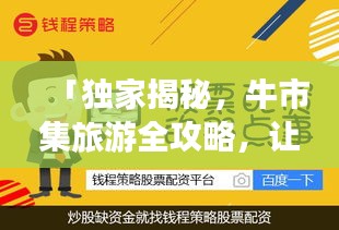 「獨(dú)家揭秘,牛市集旅游全攻略,讓你暢游無憂!」