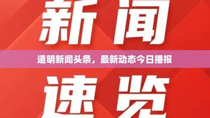 道明新聞?lì)^條，最新動(dòng)態(tài)今日播報(bào)