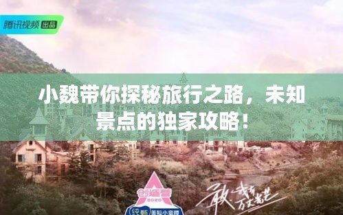 小魏帶你探秘旅行之路，未知景點(diǎn)的獨(dú)家攻略！