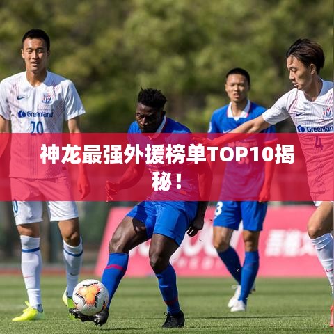 神龍最強外援榜單TOP10揭秘!
