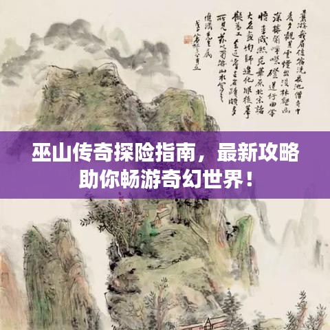 巫山傳奇探險指南，最新攻略助你暢游奇幻世界！
