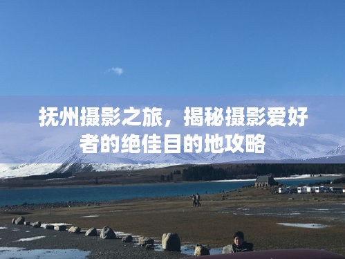 撫州攝影之旅，揭秘攝影愛好者的絕佳目的地攻略