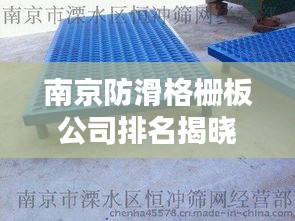南京防滑格柵板公司排名揭曉,權(quán)威榜單,不容錯(cuò)過(guò)!