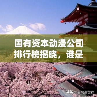 國(guó)有資本動(dòng)漫公司排行榜揭曉,誰(shuí)是行業(yè)領(lǐng)軍?