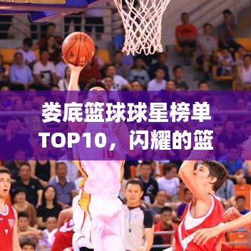 婁底籃球球星榜單TOP10,閃耀的籃球巨星排名揭曉!