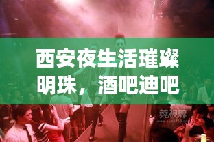 西安夜生活璀璨明珠,酒吧迪吧排名前十必去之地