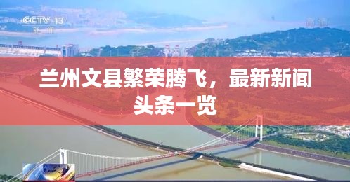 蘭州文縣繁榮騰飛，最新新聞頭條一覽