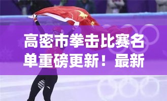 高密市拳擊比賽名單重磅更新！最新參賽選手揭曉