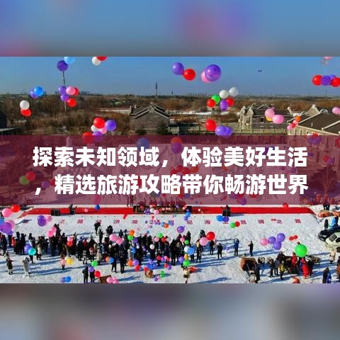 探索未知領域，體驗美好生活，精選旅游攻略帶你暢游世界！