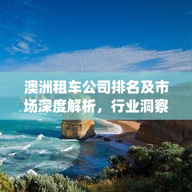 澳洲租車公司排名及市場深度解析,行業(yè)洞察與趨勢預測