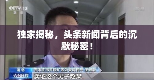 獨家揭秘，頭條新聞背后的沉默秘密！
